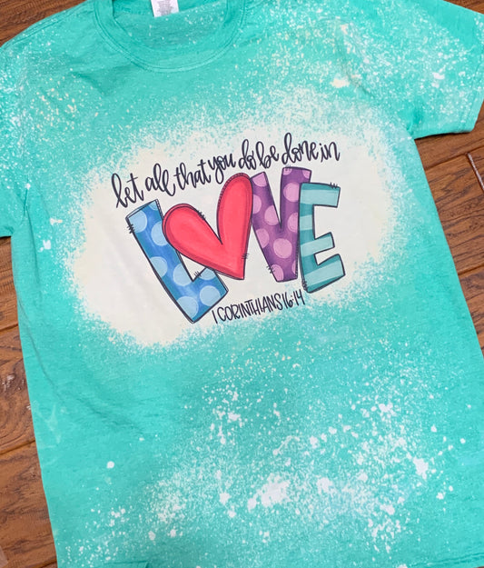 Let all that you do be done in love bleached tee